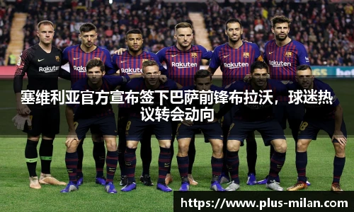 塞维利亚官方宣布签下巴萨前锋布拉沃，球迷热议转会动向