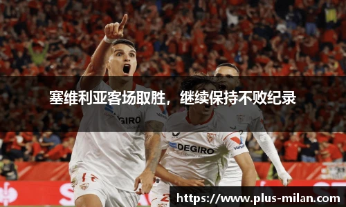 塞维利亚客场取胜，继续保持不败纪录