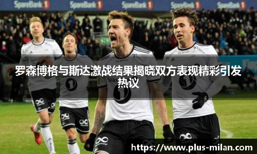 罗森博格与斯达激战结果揭晓双方表现精彩引发热议
