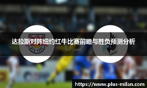 达拉斯对阵纽约红牛比赛前瞻与胜负预测分析