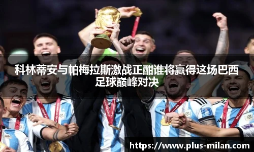 科林蒂安与帕梅拉斯激战正酣谁将赢得这场巴西足球巅峰对决