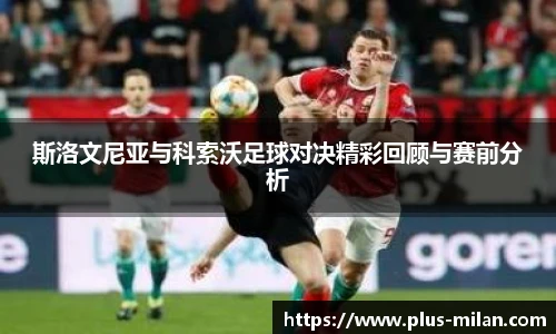 斯洛文尼亚与科索沃足球对决精彩回顾与赛前分析