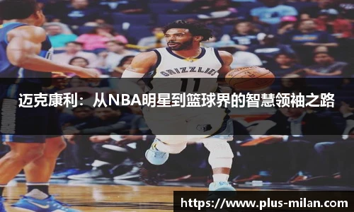 迈克康利：从NBA明星到篮球界的智慧领袖之路